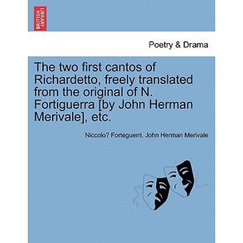The two first cantos of Richardetto, freely translated from the original of N. Fortiguerra [by John Herman Merivale], etc.