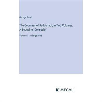 The Countess of Rudolstadt; In Two Volumes, A Sequel to ”Consuelo”