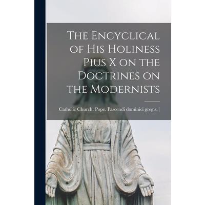 The Encyclical of His Holiness Pius X on the Doctrines on the Modernists
