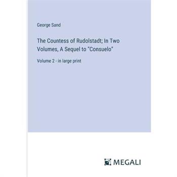 The Countess of Rudolstadt; In Two Volumes, A Sequel to "Consuelo"