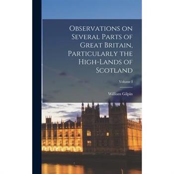 Observations on Several Parts of Great Britain, Particularly the High-Lands of Scotland; Volume I