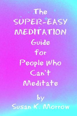The Super-Easy Meditation Guide for People Who Can’t Meditate