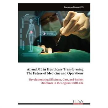 AI and ML in Healthcare Transforming The Future of Medicine and Operations