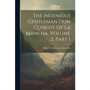 The Ingenious Gentleman Don Quixote Of La Mancha, Volume 2, Part 1