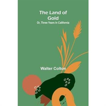 The Land Of Gold; Or, Three Years In California