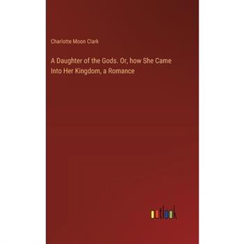 A Daughter of the Gods. Or, how She Came Into Her Kingdom, a Romance