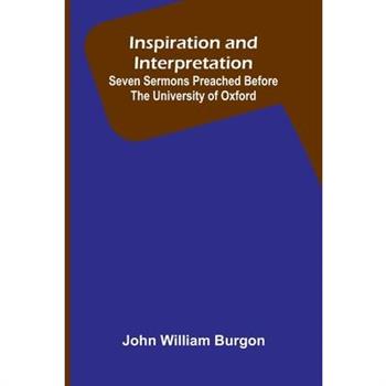 Inspiration And Interpretation; Seven Sermons Preached Before The University Of Oxford