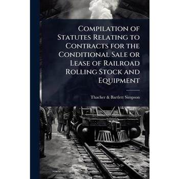 Compilation of Statutes Relating to Contracts for the Conditional Sale or Lease of Railroad Rolling Stock and Equipment