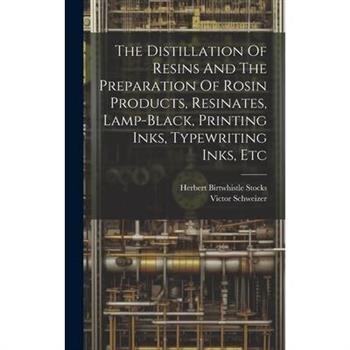 The Distillation Of Resins And The Preparation Of Rosin Products, Resinates, Lamp-black, Printing Inks, Typewriting Inks, Etc