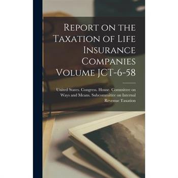 Report on the Taxation of Life Insurance Companies Volume JCT-6-58