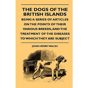 The Dogs Of The British Islands - Being A Series Of Articles On The Points Of Their Various Breeds, And The Treatment Of The Diseases To Which They Are Subject