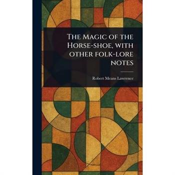The Magic of the Horse-shoe, With Other Folk-lore Notes