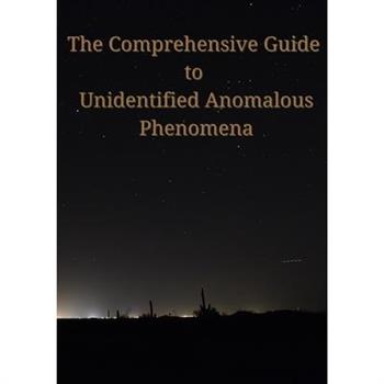 The Comprehensive Guide to Unidentified Anomalous Phenomena