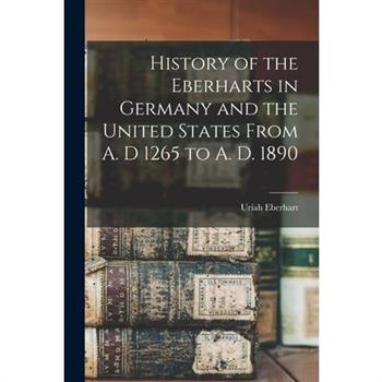 History of the Eberharts in Germany and the United States From A. D 1265 to A. D. 1890