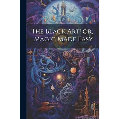 The Black Art! or, Magic Made Easy