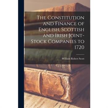 The Constitution and Finance of English, Scottish and Irish Joint-stock Companies to 1720