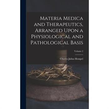 Materia Medica and Therapeutics, Arranged Upon a Physiological and Pathological Basis; Volume 2