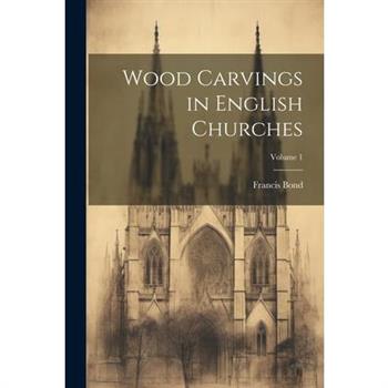 Wood Carvings in English Churches; Volume 1
