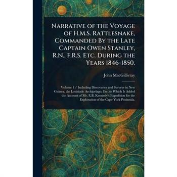 Narrative of the Voyage of H.M.S. Rattlesnake, Commanded By the Late Captain Owen Stanley, R.N., F.R.S. Etc. During the Years 1846-1850.