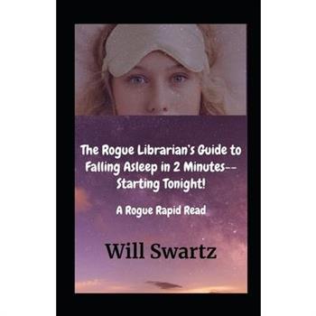 The Rogue Librarian's Guide to Falling Asleep in 2 Minutes--Starting Tonight!