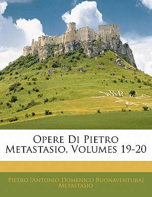 Opere Di Pietro Metastasio, Volumes 19-20