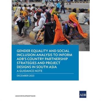Gender Equality and Social Inclusion Analysis to Inform ADB's Country Partnership Strategies and Project Designs in South Asia