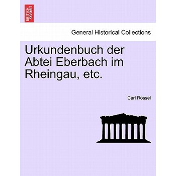 Urkundenbuch Der Abtei Eberbach Im Rheingau, Etc. Erster Band