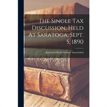 The Single Tax Discussion, Held At Saratoga, Sept. 5, 1890