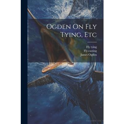 Ogden On Fly Tying, Etc