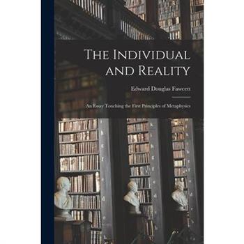 The Individual and Reality; an Essay Touching the First Principles of Metaphysics
