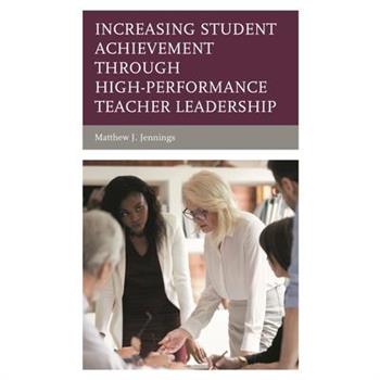 Increasing Student Achievement Through High-Performance Teacher Leadership