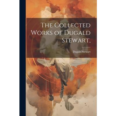 The Collected Works of Dugald Stewart,
