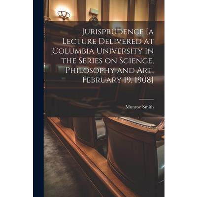 Jurisprudence [a Lecture Delivered at Columbia University in the Series on Science, Philosophy and art, February 19, 1908]