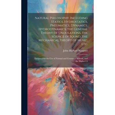 Natural Philosophy. Including Statics, Hydrostatics, Pneumatics, Dynamics, Hydrodynamics, the General Theory of Undulations, the Science of Sound, the Mechanical Theory of Music, etc.