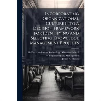 Incorporating Organizational Culture Into a Decision Framework for Identifying and Selecting Knowledge Management Projects
