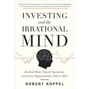 Investing and the Irrational Mind: Rethink Risk, Outwit Optimism, and Seize Opportunities Others Miss