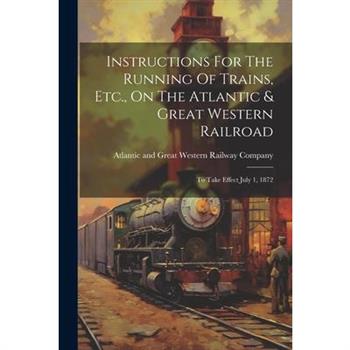 Instructions For The Running Of Trains, Etc., On The Atlantic & Great Western Railroad