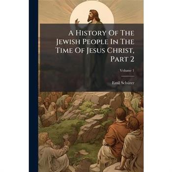 A History Of The Jewish People In The Time Of Jesus Christ, Part 2