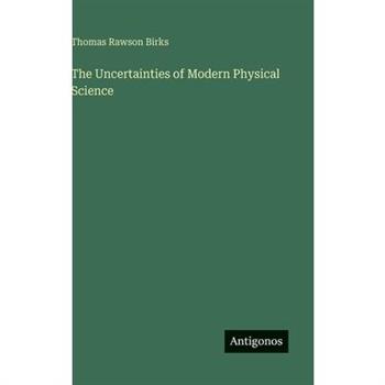 The Uncertainties of Modern Physical Science