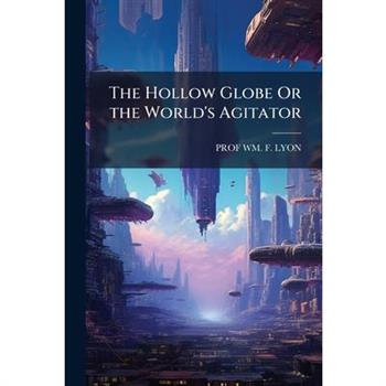 The Hollow Globe Or the World's Agitator