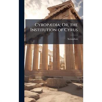 Cyrop?]dia; Or, the Institution of Cyrus