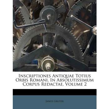 Inscriptiones Antiquae Totius Orbis Romani, in Absolutissimum Corpus Redactae, Volume 2