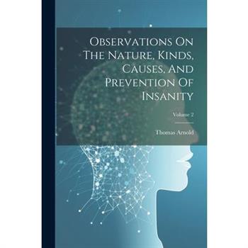 Observations On The Nature, Kinds, Causes, And Prevention Of Insanity; Volume 2