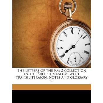 The Letters of the Rm 2 Collection in the British Museum, with Transiliteraion, Notes and Glossary ..