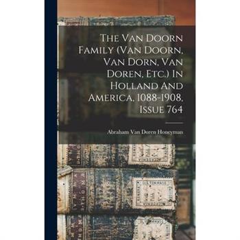 The Van Doorn Family (van Doorn, Van Dorn, Van Doren, Etc.) In Holland And America, 1088-1908, Issue 764