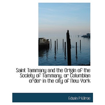 Saint Tammany and the Origin of the Society of Tammany, or Columbian Order in the City of New York