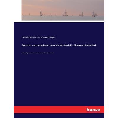 Speeches, correspondence, etc of the late Daniel S. Dickinson of New York