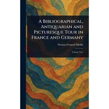 A Bibliographical, Antiquarian and Picturesque Tour in France and Germany