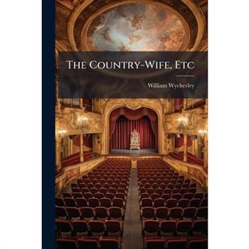 The Country-Wife, Etc
