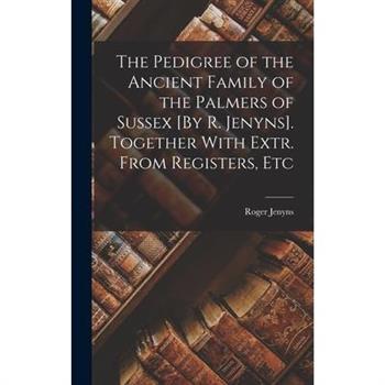 The Pedigree of the Ancient Family of the Palmers of Sussex [By R. Jenyns]. Together With Extr. From Registers, Etc